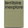 Territoire inexplore door Sophia Swithern