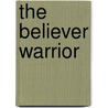 The Believer Warrior by Paul Chintapalli