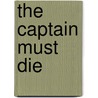 The Captain Must Die door Robert Colby