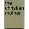 The Christian Mother door Rev.W. Cramer