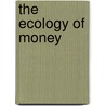 The Ecology Of Money by Richard Douthwaite