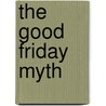 The Good Friday Myth door Cecil W. Davies
