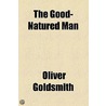 The Good-Natured Man by Oliver Goldsmith