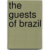 The Guests Of Brazil by Gurdon Huntington