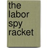The Labor Spy Racket by Leo Huberman