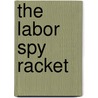 The Labor Spy Racket door Leo Huberman