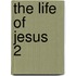The Life Of Jesus  2