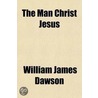 The Man Christ Jesus by William James Dawson