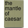 The Mantle Of Caesar door Friedrich Gundolf