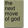 The Next Move Of God by Fuchsia T. Pickett