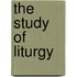 The Study Of Liturgy