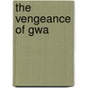 The Vengeance Of Gwa by S. Fowler Wright