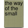 The Way Of The Small by Michael Gellert