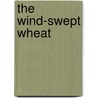 The Wind-Swept Wheat door Mary Ainge De Vere