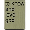 To Know And Love God door Ph.D. Clark David K