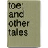 Toe; And Other Tales