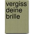 Vergiss deine Brille