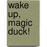 Wake Up, Magic Duck! door Moira Butterfield