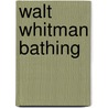 Walt Whitman Bathing by David Wagoner