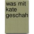 Was mit Kate geschah