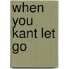 When You Kant Let Go door Carol Schilling