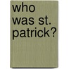 Who Was St. Patrick? door E.A. Thompson
