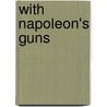 With Napoleon's Guns door Jean-Nicolas-Auguste Noel