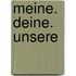 meine. deine. unsere