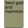 'Twixt God And Mammon by William Edwards Tirebuck
