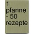 1 Pfanne - 50 Rezepte