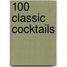100 Classic Cocktails by Barry Shelby