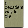 A Decadent Way to Die door G.A. Mckevett