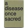 A Disease Once Sacred door Mervyn J. Eadie