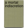 A Mortal Indiscretion door E. Ross Barbra