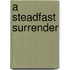 A Steadfast Surrender