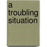 A Troubling Situation door Ethel McMilin
