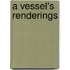 A Vessel's Renderings