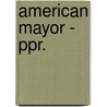 American Mayor - Ppr. door Melvin G. Holli