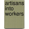 Artisans Into Workers by Bruce Laurie
