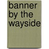 Banner By The Wayside by Samuel Hopkins Adams