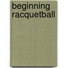 Beginning Racquetball by Peter C. Norton