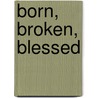 Born, Broken, Blessed door Sadie E. Hamer