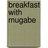 Breakfast with Mugabe door Fraser Grace