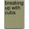 Breaking Up With Cuba by Daniel F. Solomon