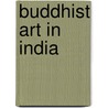 Buddhist Art In India door Jas Burgess