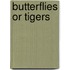 Butterflies Or Tigers