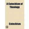 Catechism Of Theology door Catechism
