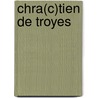 Chra(c)Tien de Troyes door etc.