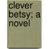 Clever Betsy; A Novel