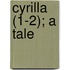 Cyrilla (1-2); A Tale